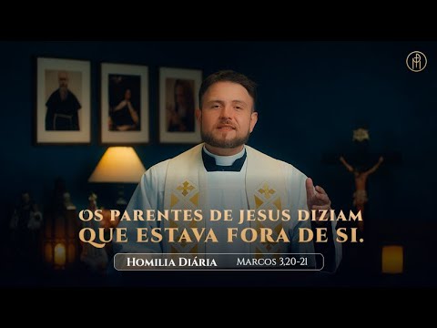 Homilia Diária | Sábado - 2ª Semana do Tempo Comum (Mc 3,20-21)
