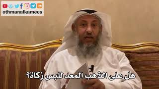 107 - هل على الذهب المعد للبس زكاة؟ - عثمان الخميس