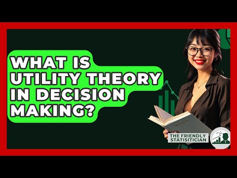 What Is Utility Theory In Decision Making? - The Friendly Statistician