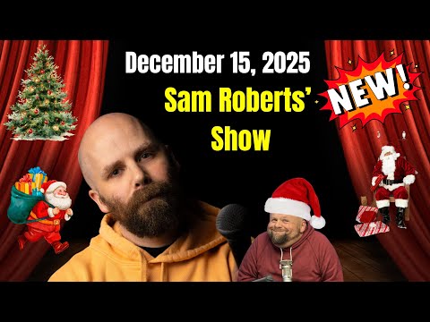 Sam Roberts Show December 15, 2025  -FULL SHOW