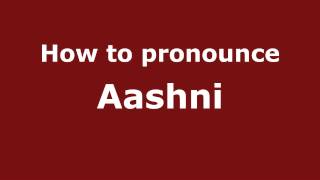 How to pronounce Aashni