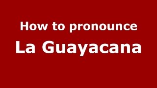How to pronounce La Guayacana