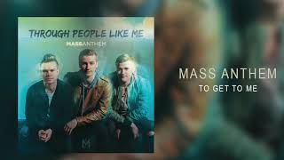 Mass Anthem - “To Get To Me"