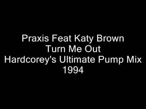 Praxis Feat Kathy Brown - Turn Me Out (Hardcorey's Ultimate Pump Mix)