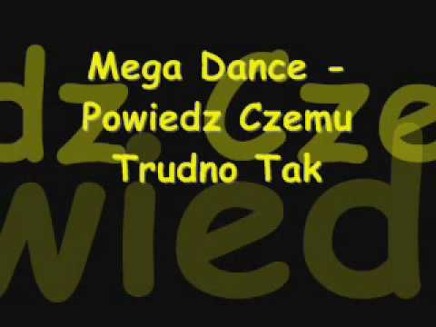 Mega Dance - Powiedz Czemu Trudno Tak
