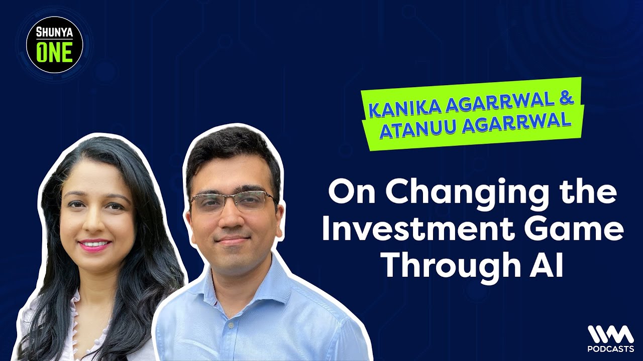 Kanika Agarrwal & Atanuu Agarrwal On Changing the Investment Game Through AI