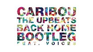 Caribou - Back Home (The Upbeats Bootleg feat. Voices)