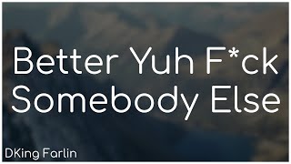 Better Yuh F*ck Somebody Else - DKing Farlin