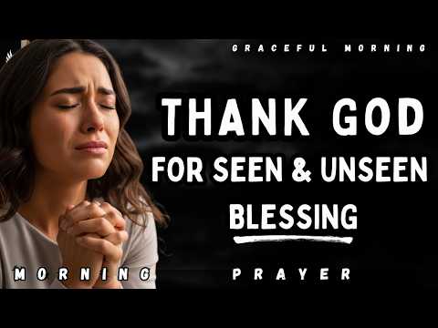 Thank You For Seen And Unseen Blessings In My Life | Morning Prayer