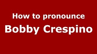 How to pronounce Bobby Crespino