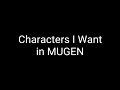 Characters I Want In MUGEN UPDATE 6
