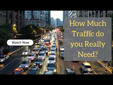 How Much Traffic do you Really Need? How Much Traffic do you Really Need?