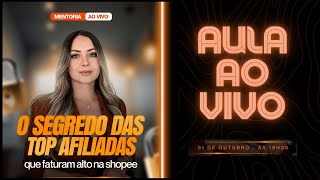 AULA AO VIVO - O SEGREDO DAS TOP AFILIADAS que faturam alta na SHOPEE