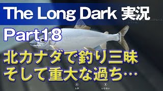 【The Long Dark 実況 part18】北カナダで釣り三昧 そして重大な過ち… ～ 北海道育ちの男が雪山遭難に挑む！