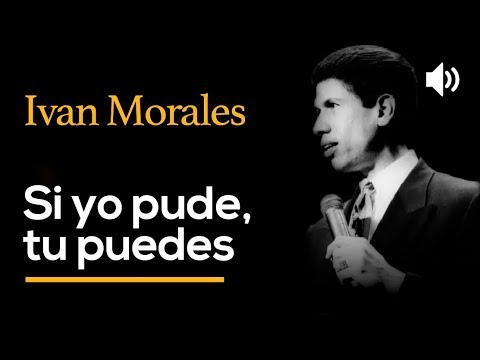 Si yo pude, tu puedes - IVAN MORALES