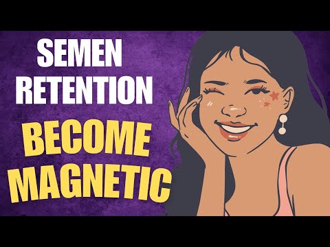Semen Retention: Female Attraction & Magnetism