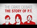 The Grate Debate: The Story of P.T.