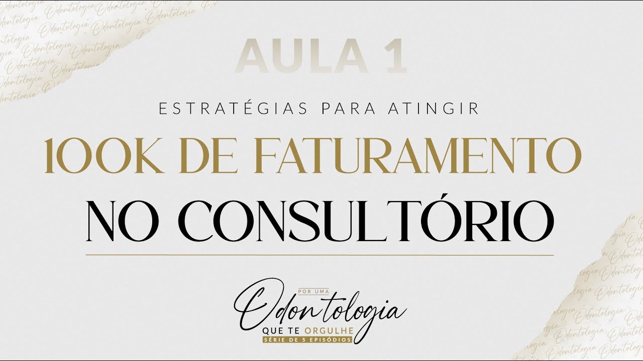 AULA 01 - COMO ATINGIR 100K DE FATURAMENTO NO CONSULTÓRIO? #PORUMAODONTOLOGIAQUETEORGULHE