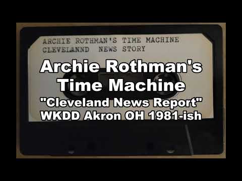 Archie Rothman's Time Machine "Cleveland News Story" - WKDD Akron OH 1981-ish OTR