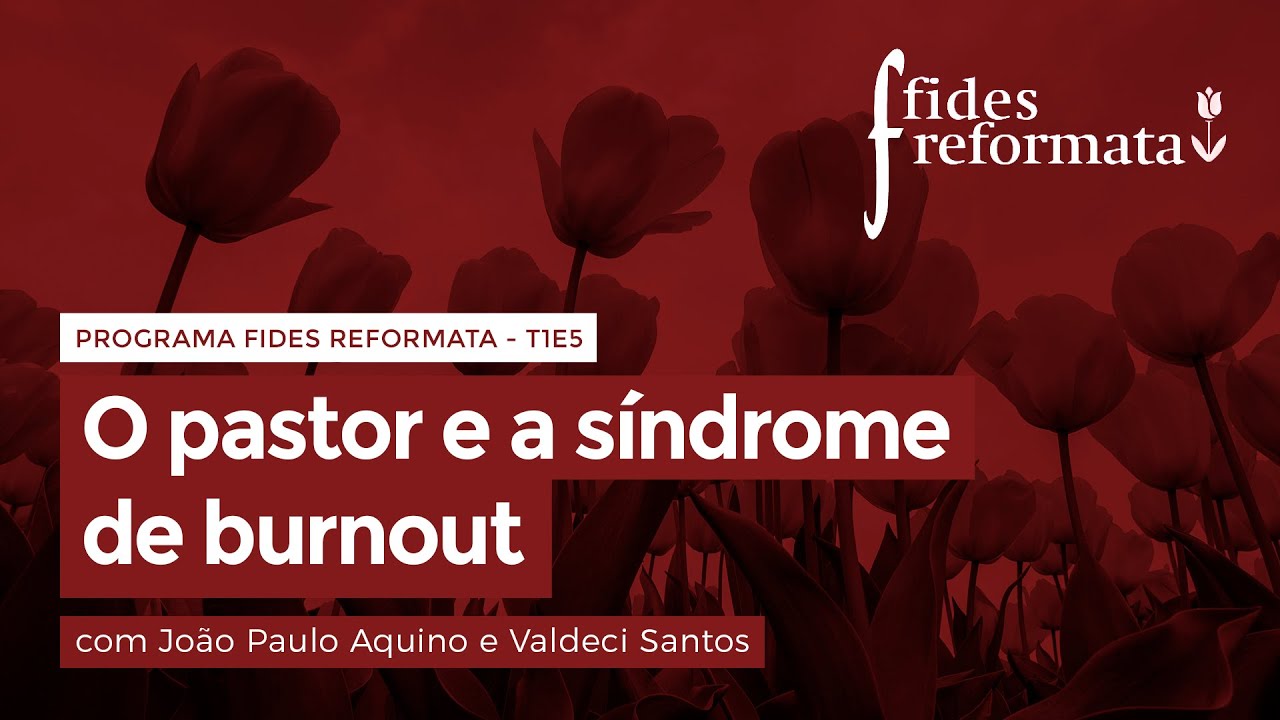 O Pastor e a Síndrome de Burnout - Valdeci Santos (Programa Fides Reformata - T1E5)