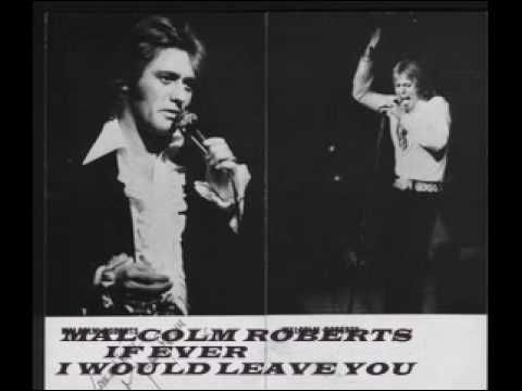MALCOLM  ROBERTS .IF EVER I WOULD LEAVE YOU.