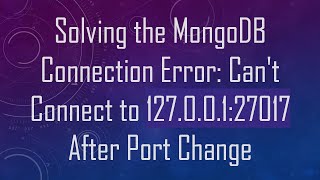 Download the video "Solving the MongoDB Connection Error: Can't Connect to 127.0.0.1:27017 After Port Change"