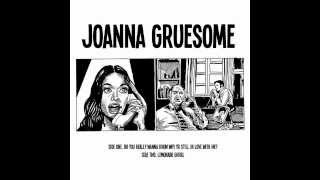 Joanna Gruesome - Do You Really Wanna Know Why Yr Still In Love With Me?