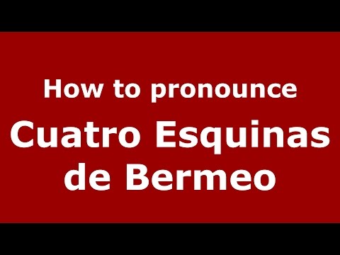How to pronounce Cuatro Esquinas de Bermeo (Colombian Spanish/Colombia) - PronounceNames.com