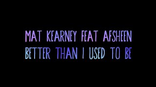 Mat Kearney &amp; AFSHeeN - Better Than I Used To Be - lyrics