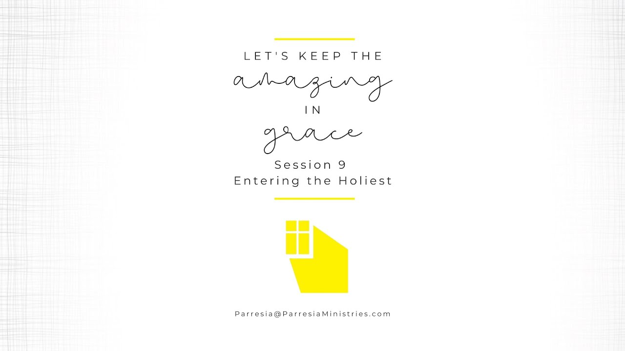 Let’s Keep the Amazing in Grace, Session 9: “Entering the Holiest”