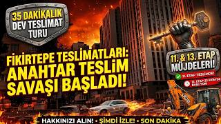 ⚠️ FİKİRTEPE TESLİMATLARINDA SON DURUM! Kim, Ne Zaman Anahtar Alıyor? (11. & 13.