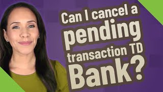 Can I cancel a pending transaction TD Bank?