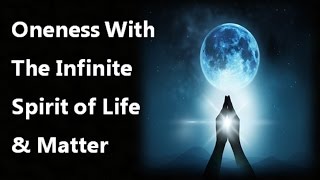 Oneness With the Infinite Spirit of Life & Matter - The Universal Religion (law of attraction)