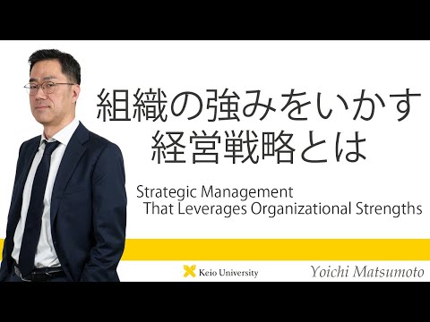 慶應義塾研究者紹介動画「組織の強みをいかす経営戦略とは」慶應義塾大学商学部・松本陽一教授
