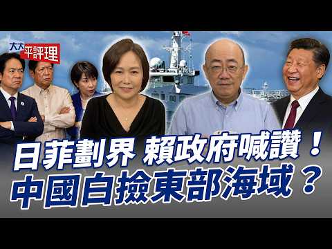 日菲劃界 賴政府喊讚！中國白撿東部海域？【大大平評理】2026.06.05 平秀琳、郭正亮