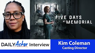 Casting Director Kim Coleman on FIVE DAYS AT MEMORIAL, Auditions, Self-Tapes | Daily Actor Interview