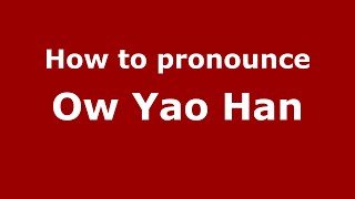 How to pronounce Ow Yao Han