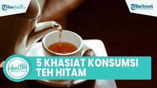 5 Khasiat Konsumsi Minuman Teh Hitam untuk Kesehatan, Cegah Stres hingga Tingkatkan Imunitas