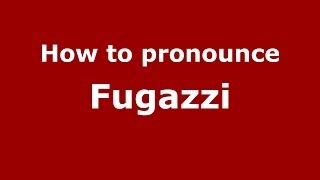How to pronounce Fugazzi