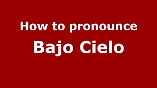 How to pronounce Bajo Cielo