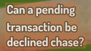 Can a pending transaction be declined chase?