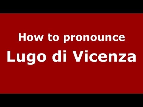 How to pronounce Lugo di Vicenza (Italian/Italy) - PronounceNames.com
