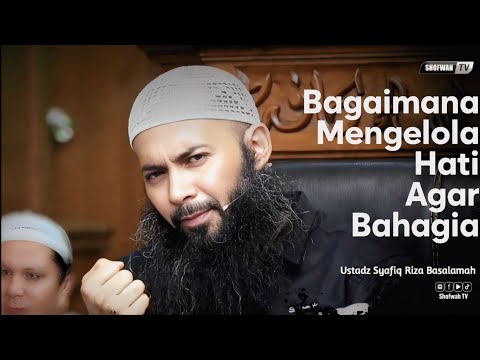 HOW TO MANAGE YOUR HEART TO BE HAPPY | Ustadz Syafiq Riza Basalamah