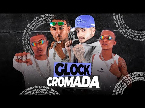 MC RICARDINHO, MC BOYUGO, DN O CHEFE, ÉO CIFRÃO - GLOCK CROMADA - BREGA FUNK