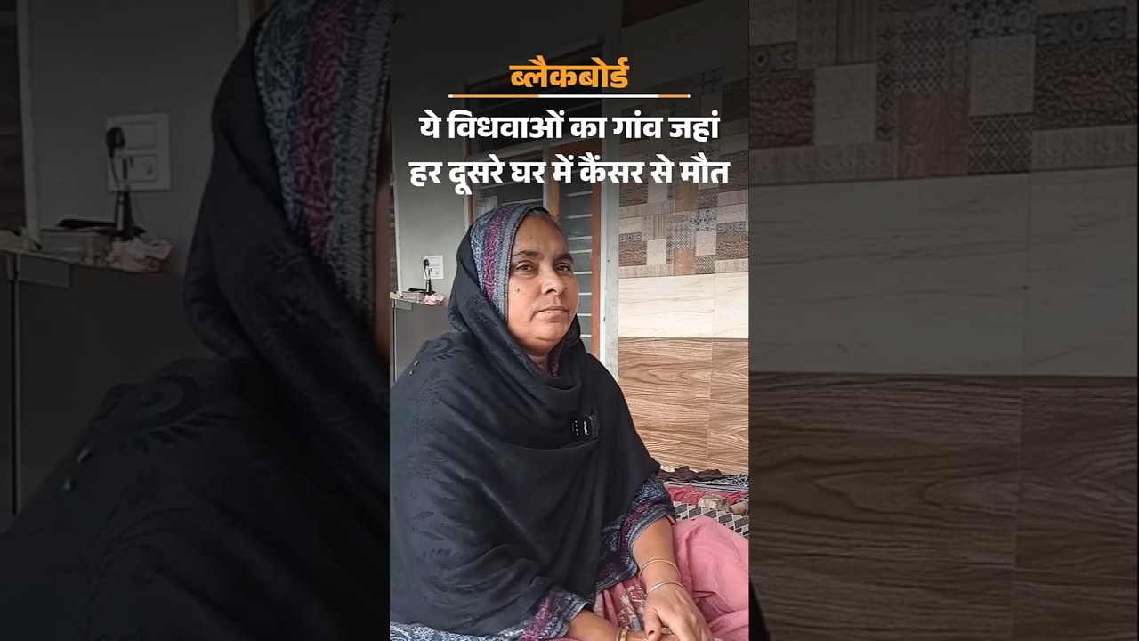 Exclusive : ‘विधवाओं का गांव’, जहां एक भी मर्द जिंदा नहीं बचा, हर दूसरे घर में कैंसर से मौत,