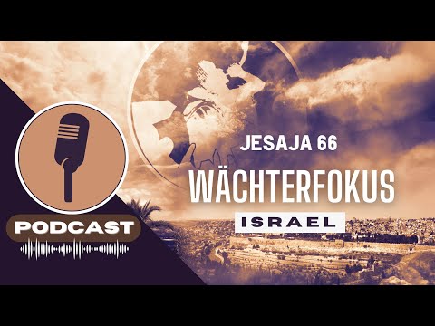 PODCAST# WÄCHTERFOKUS ISRAEL - Jesaja 66