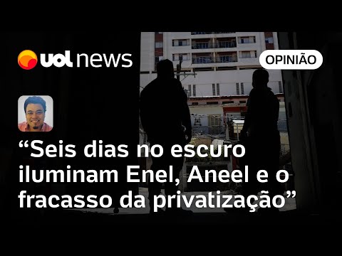 Seis dias no escuro iluminam Enel, Aneel e o fracasso da privatização | Leonardo Sakamoto