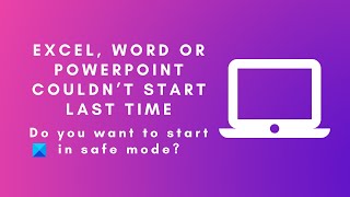 Excel, Word or PowerPoint couldn’t start last time; Do you want to start in safe mode?