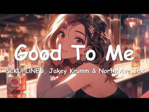 PiCKUPLiNES, Jakey Krumm & North Ave Jax - Good To Me (Lyrics) 💗♫