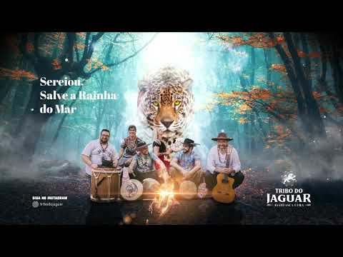 Sereiou, Salve A Rainha Do Mar - Tribo do Jaguar